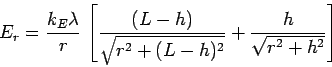\begin{displaymath}
E_r = {k_E \lambda \over r} \, \left[
{ (L-h) \over \sqrt{r^2 + (L-h)^2} }
+ { h \over \sqrt{r^2 + h^2} }
\right]
\end{displaymath}