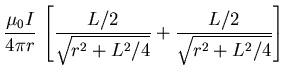$\displaystyle {\mu_0 I \over 4 \pi r} \, \left[
{ L/2 \over \sqrt{r^2 + L^2/4} }
+ { L/2 \over \sqrt{r^2 + L^2/4} }
\right]
\cr$