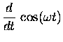 $\displaystyle {d \over dt} \, \cos(\omega t)$