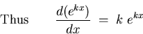 \begin{displaymath}\hbox{\rm Thus} \qquad {d(e^{kx}) \over dx} \; = \; k \; e^{kx} \end{displaymath}