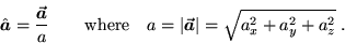 \begin{displaymath}\Hat{a} = {\Vec{a} \over a} \qquad \hbox{\rm where ~ }
a = \vert\Vec{a}\vert = \sqrt{a_x^2 + a_y^2 + a_z^2} \; .
\end{displaymath}