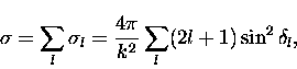 \begin{displaymath}
\sigma = \sum _{l}\sigma _{l}=\frac {4\pi}{k^{2}} \sum
_{l} (2l + 1) \sin ^{2} \delta _{l},
\end{displaymath}