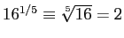 $ 16^{1/5} \equiv \sqrt[5]{16} = 2$