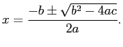 $\displaystyle x = {-b \pm \sqrt{b^2 - 4ac} \over 2a} .$