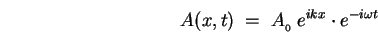 \begin{displaymath}A(x,t) \; = \; A_{_0} \; e^{ikx} \cdot e^{-i\omega t} \end{displaymath}