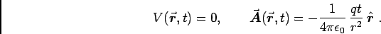 \begin{displaymath}
V(\Vec{r},t) = 0, \qquad
\Vec{A}(\Vec{r},t) = {1\over4\pi\epsz} \, {qt\over r^2} \; \Hat{r} \; .
\end{displaymath}