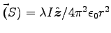 $\Vec(S) = \lambda I \Hat{z}/4\pi^2 \epsz r^2$