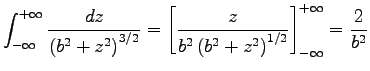 ${\displaystyle \int_{-\infty}^{+\infty}
{dz \over \left(b^2 + z^2\right)^{3/2 . . . 
 . . . b^2 \left(b^2 + z^2\right)^{1/2}\right]_{-\infty}^{+\infty}
= {2 \over b^2} }$