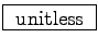 \fbox{ unitless }