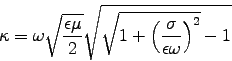 \begin{displaymath}
\kappa = \omega \sqrt{\epsilon\mu \over 2}
\sqrt{ \sqrt{1 + \left( \sigma \over \epsilon\omega \right)^2} - 1}
\end{displaymath}