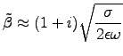 ${\displaystyle \tilde{\beta} \approx (1 + i)
\sqrt{\sigma \over 2\epsilon\omega} }$