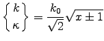 ${\displaystyle \left\{k \atop \kappa\right\}
= {k_0 \over \sqrt{2}} \sqrt{x \pm 1} }$