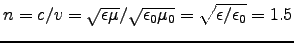 $n = c/v = \sqrt{\epsilon\mu}/\sqrt{\epsz\muz}
= \sqrt{\epsilon/\epsz} = 1.5$