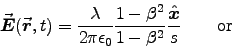 \begin{displaymath}
\Vec{E}(\Vec{r},t) = {\lambda \over 2\pi\epsz}
{1 - \beta^2 \over 1-\beta^2} {\Hat{x}\over s}
\qquad \hbox{\rm or}
\end{displaymath}
