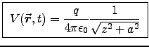 \fbox{ ${\displaystyle
V(\Vec{r},t) = {q\over4\pi\epsz}
{1 \over \sqrt{z^2 + a^2}} }$\ }