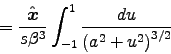 \begin{displaymath}
= {\Hat{x}\over s\beta^3} \int_{-1}^1 {du
\over \left( a^2 + u^2 \right)^{3/2} }
\end{displaymath}
